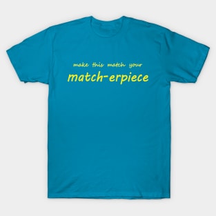 make this your masterpiece match-erpiece T-Shirt